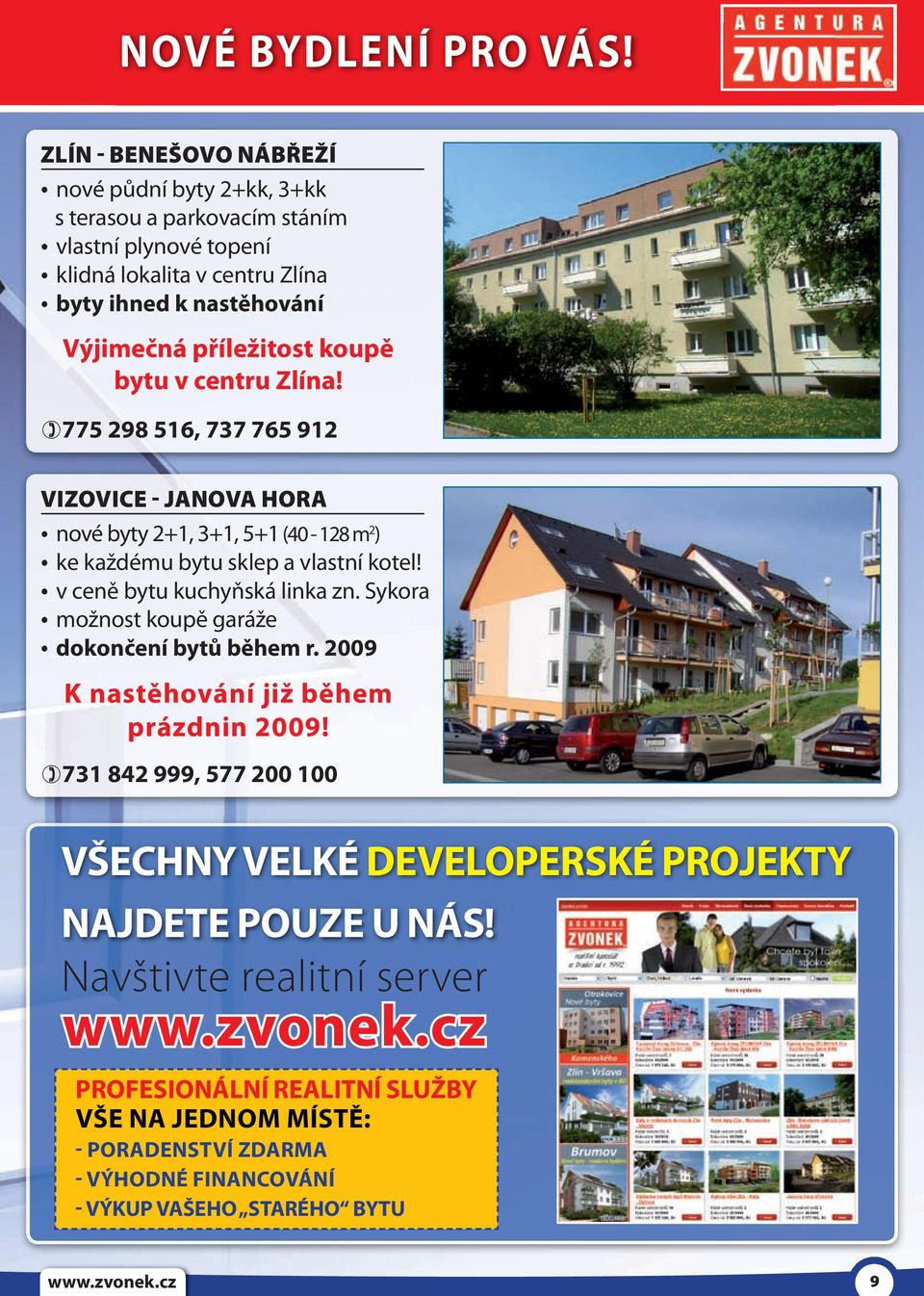 příležitost koupě bytu v centru Zlína! 775 298 516, 737 765 912 VIZOVICE - JANOVA HORA _nové byty 2+1, 3+1, 5+1 (40-128 m 2 ) _ke každému bytu sklep a vlastní kotel!