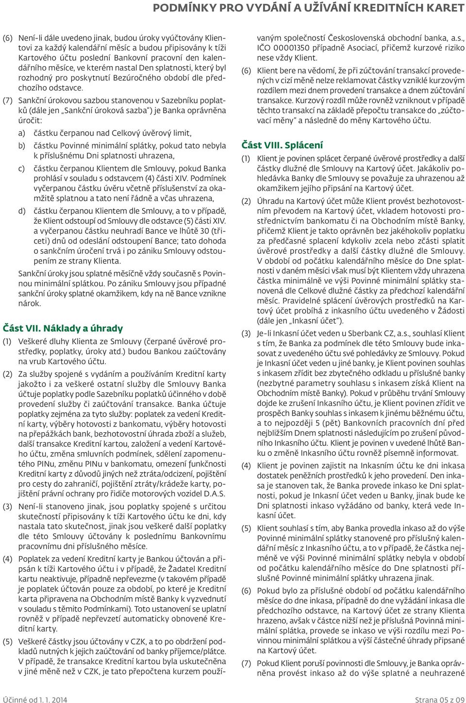 (7) Sankční úrokovou sazbou stanovenou v Sazebníku poplatků (dále jen Sankční úroková sazba ) je Banka oprávněna úročit: a) částku čerpanou nad Celkový úvěrový limit, b) částku Povinné minimální