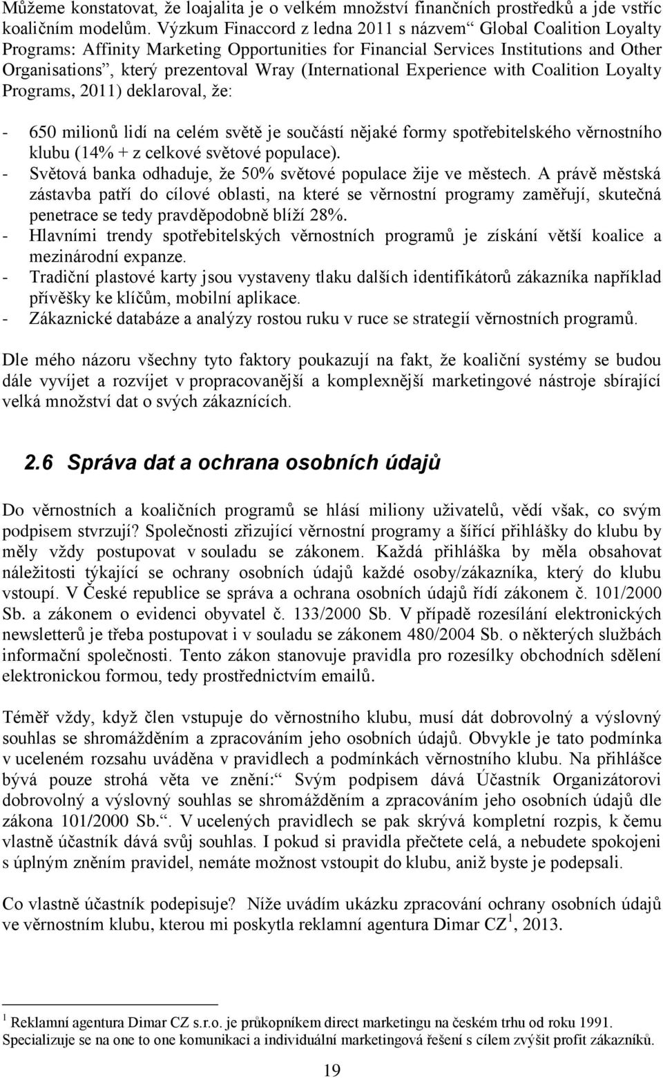 (International Experience with Coalition Loyalty Programs, 2011) deklaroval, že: - 650 milionů lidí na celém světě je součástí nějaké formy spotřebitelského věrnostního klubu (14% + z celkové světové