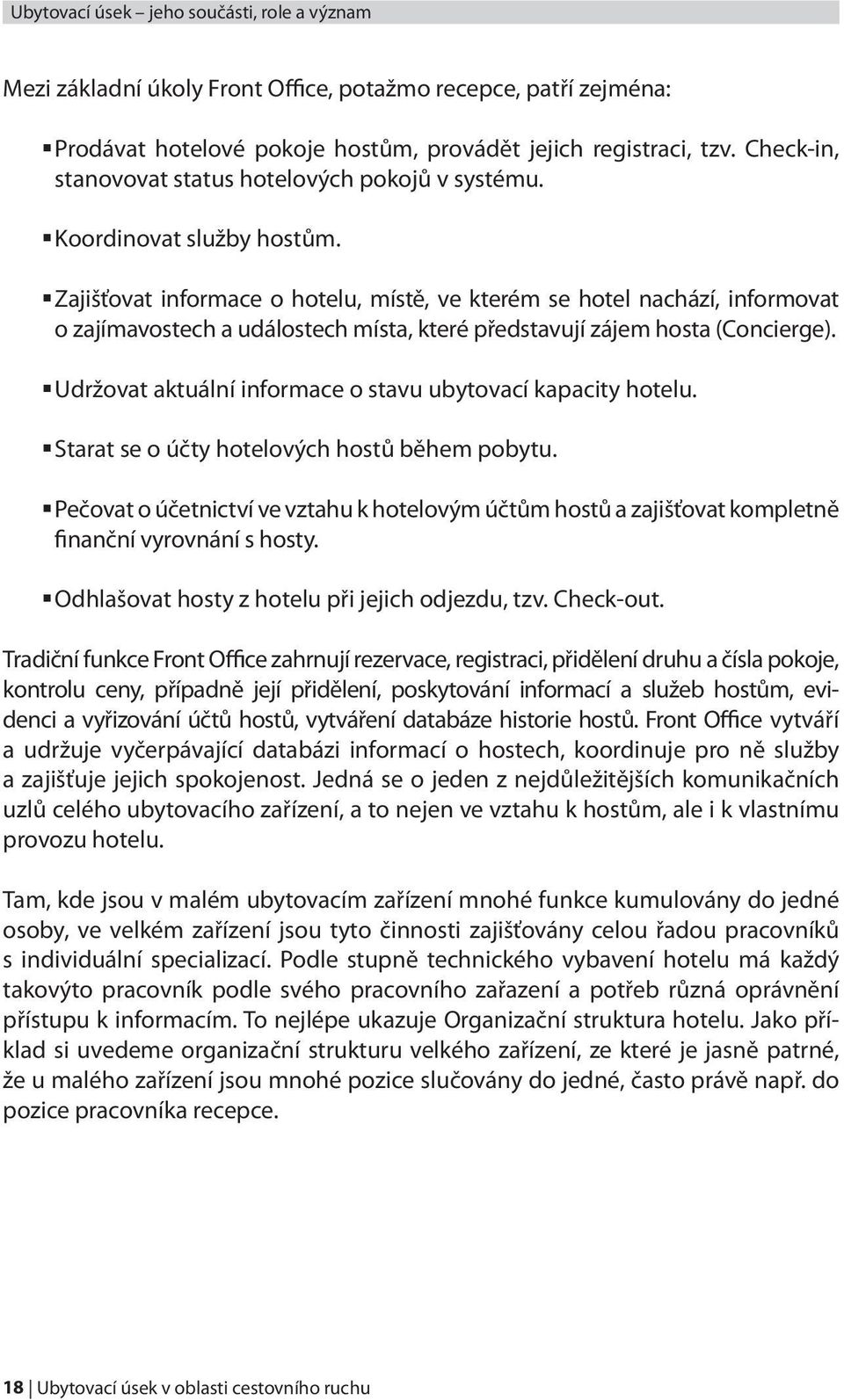 Zajišťovat informace o hotelu, místě, ve kterém se hotel nachází, informovat o zajímavostech a událostech místa, které představují zájem hosta (Concierge).