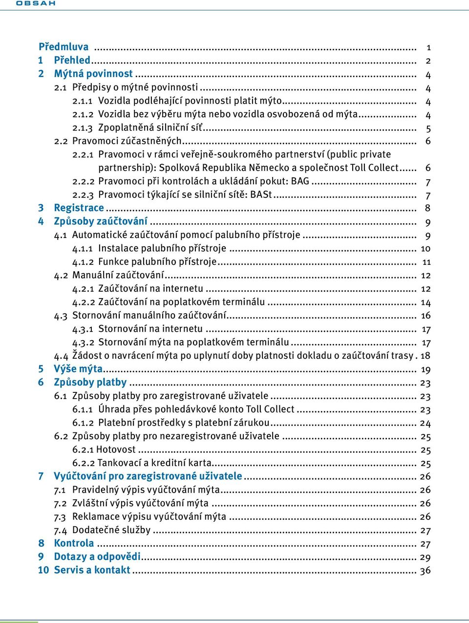 .. 6 2.2.2 Pravomoci při kontrolách a ukládání pokut: BAG... 7 2.2.3 Pravomoci týkající se silniční sítě: BASt... 7 3 Registrace... 8 4 Způsoby zaúčtování... 9 4.