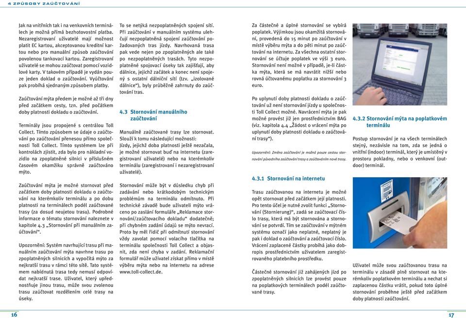 Zaregistrovaní uživatelé se mohou zaúčtovat pomocí vozidlové karty. V takovém případě je vydán pouze jeden doklad o zaúčtování. Vyúčtování pak probíhá sjednaným způsobem platby.