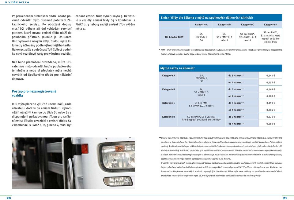 Jakmile je On-Board Unit vybavena novými daty, budou ujeté kilometry účtovány podle výhodnějšího tarifu. Nakonec zašle společnost Toll Collect podniku nové vozidlové karty pro všechna vozidla.