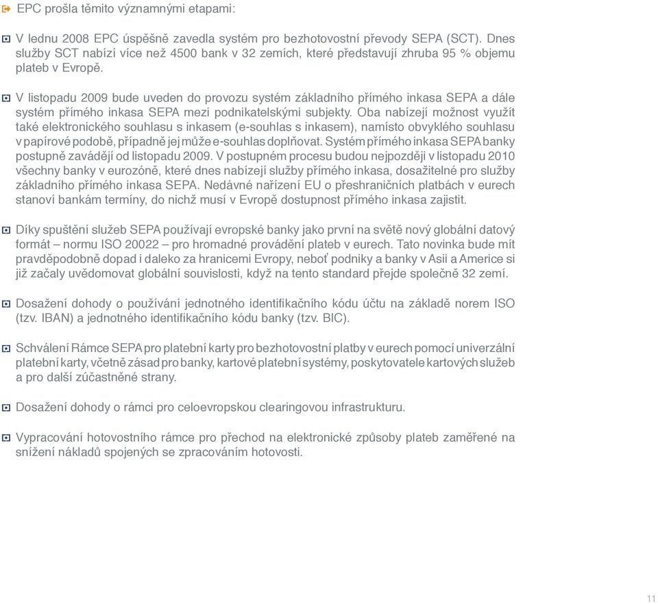 V listopadu 2009 bude uveden do provozu systém základního přímého inkasa SEPA a dále systém přímého inkasa SEPA mezi podnikatelskými subjekty.