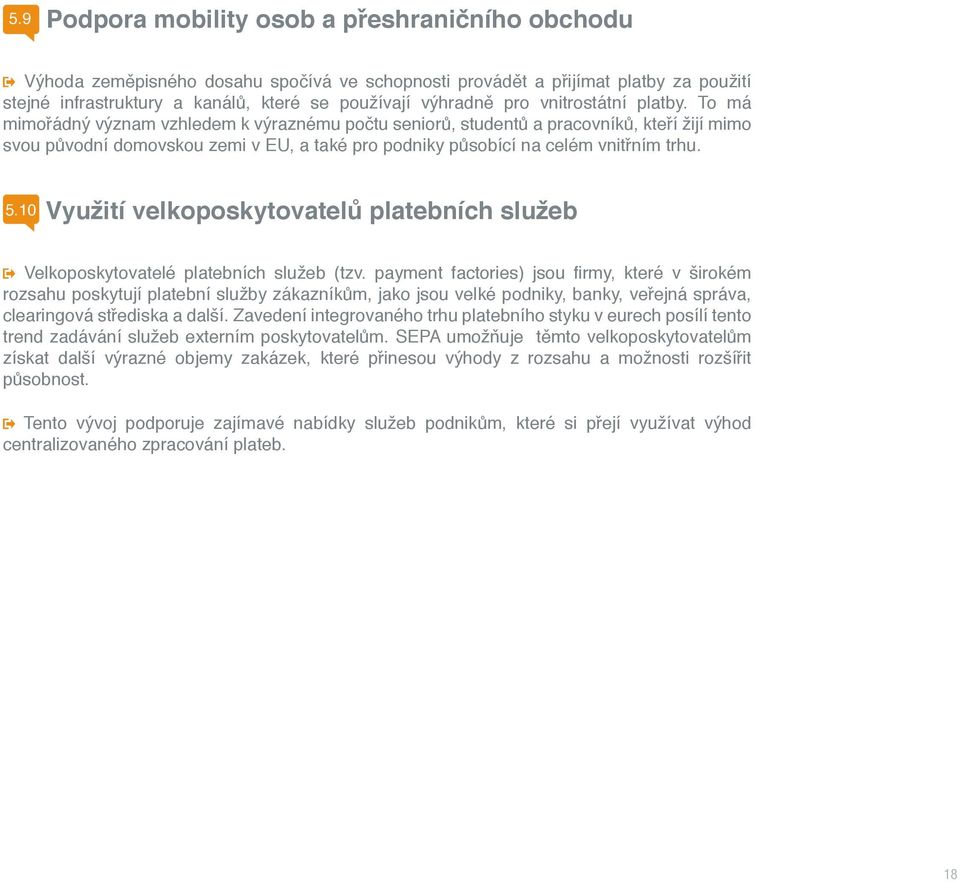 To má mimořádný význam vzhledem k výraznému počtu seniorů, studentů a pracovníků, kteří žijí mimo svou původní domovskou zemi v EU, a také pro podniky působící na celém vnitřním trhu. 5.