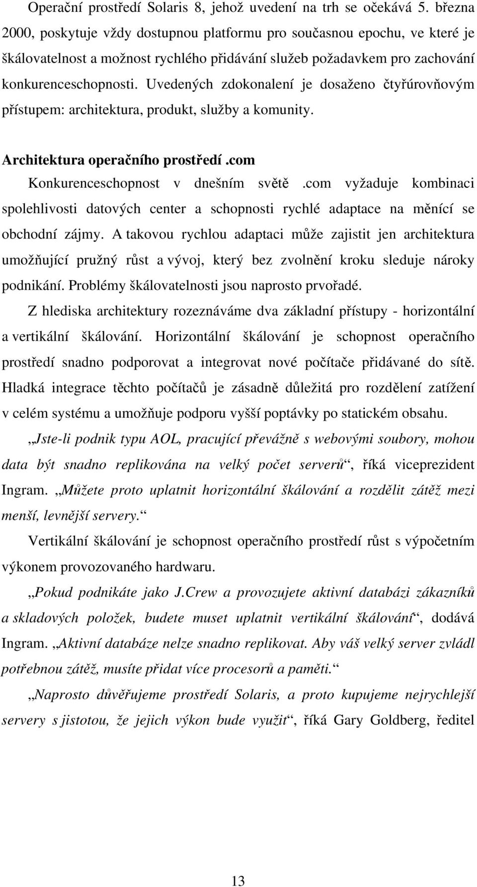 Uvedených zdokonalení je dosaženo čtyřúrovňovým přístupem: architektura, produkt, služby a komunity. Architektura operačního prostředí.com Konkurenceschopnost v dnešním světě.