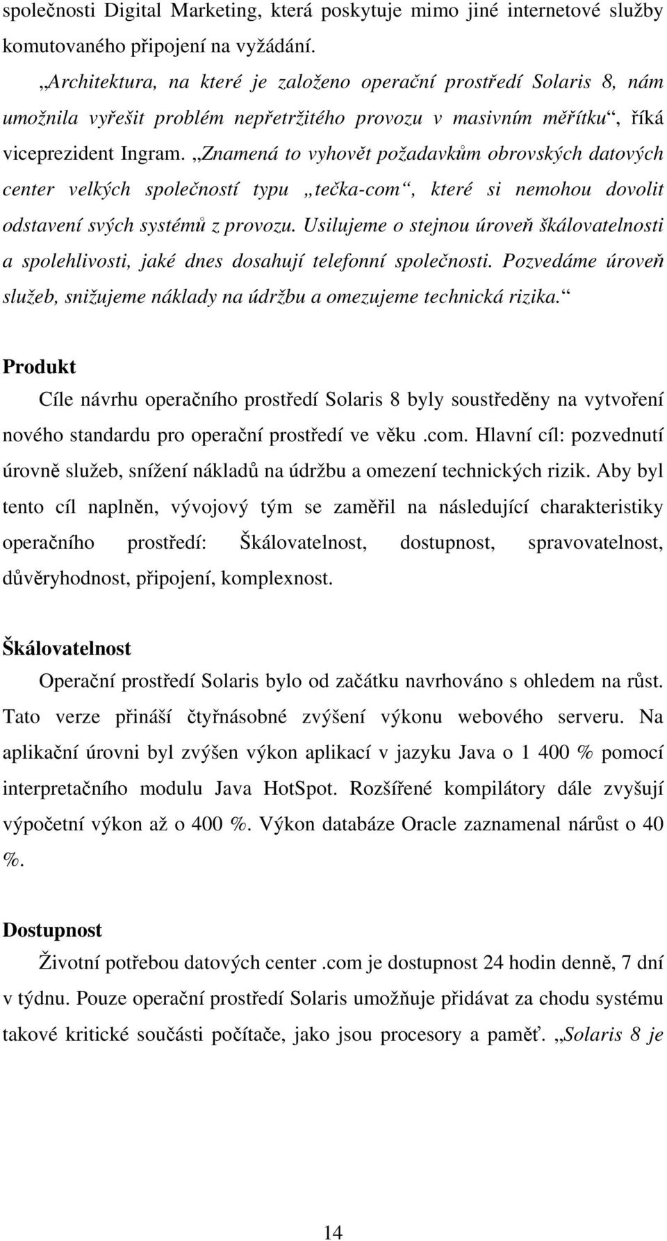 Znamená to vyhovět požadavkům obrovských datových center velkých společností typu tečka-com, které si nemohou dovolit odstavení svých systémů z provozu.