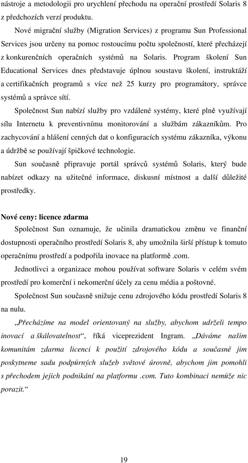 Program školení Sun Educational Services dnes představuje úplnou soustavu školení, instruktáží a certifikačních programů s více než 25 kurzy pro programátory, správce systémů a správce sítí.