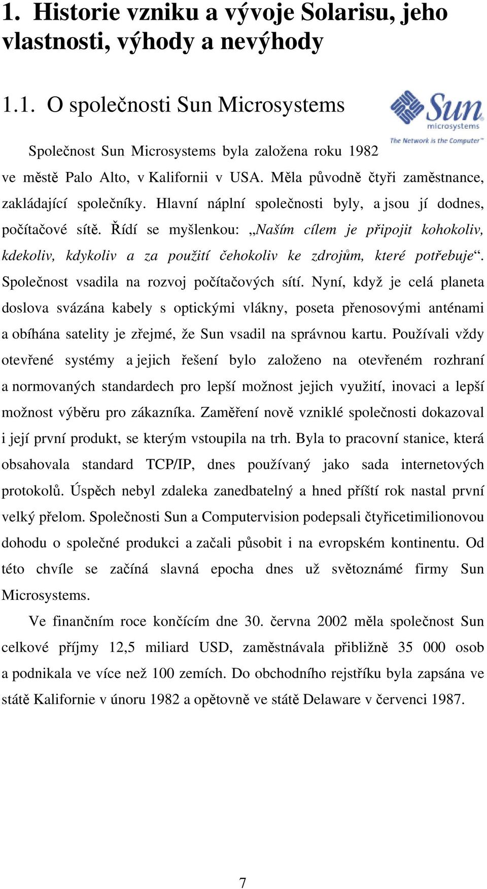 Řídí se myšlenkou: Naším cílem je připojit kohokoliv, kdekoliv, kdykoliv a za použití čehokoliv ke zdrojům, které potřebuje. Společnost vsadila na rozvoj počítačových sítí.