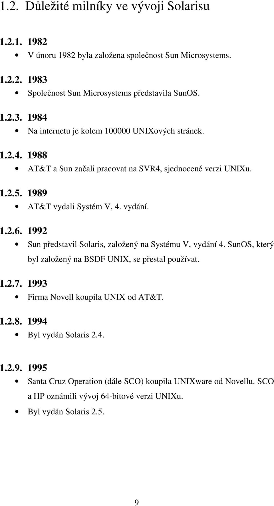 1992 Sun představil Solaris, založený na Systému V, vydání 4. SunOS, který byl založený na BSDF UNIX, se přestal používat. 1.2.7. 1993 Firma Novell koupila UNIX od AT&T. 1.2.8.