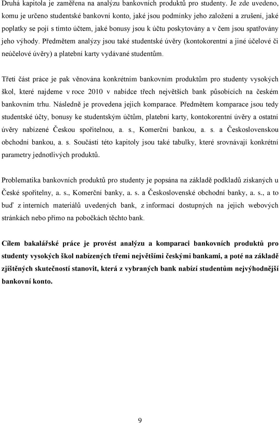 jeho výhody. Předmětem analýzy jsou také studentské úvěry (kontokorentní a jiné účelové či neúčelové úvěry) a platební karty vydávané studentům.