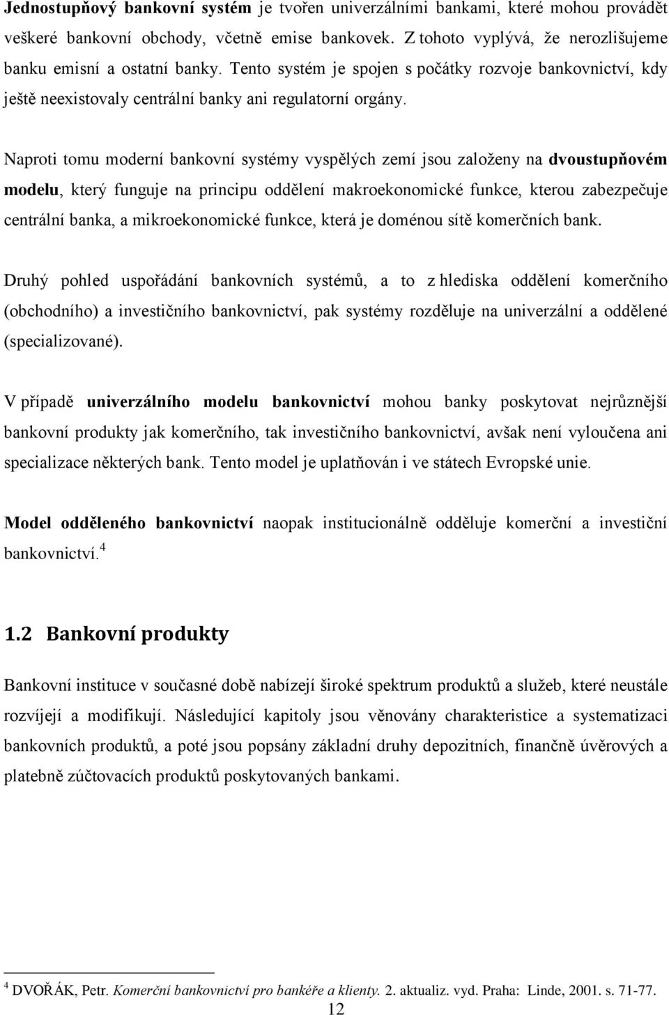 Naproti tomu moderní bankovní systémy vyspělých zemí jsou založeny na dvoustupňovém modelu, který funguje na principu oddělení makroekonomické funkce, kterou zabezpečuje centrální banka, a