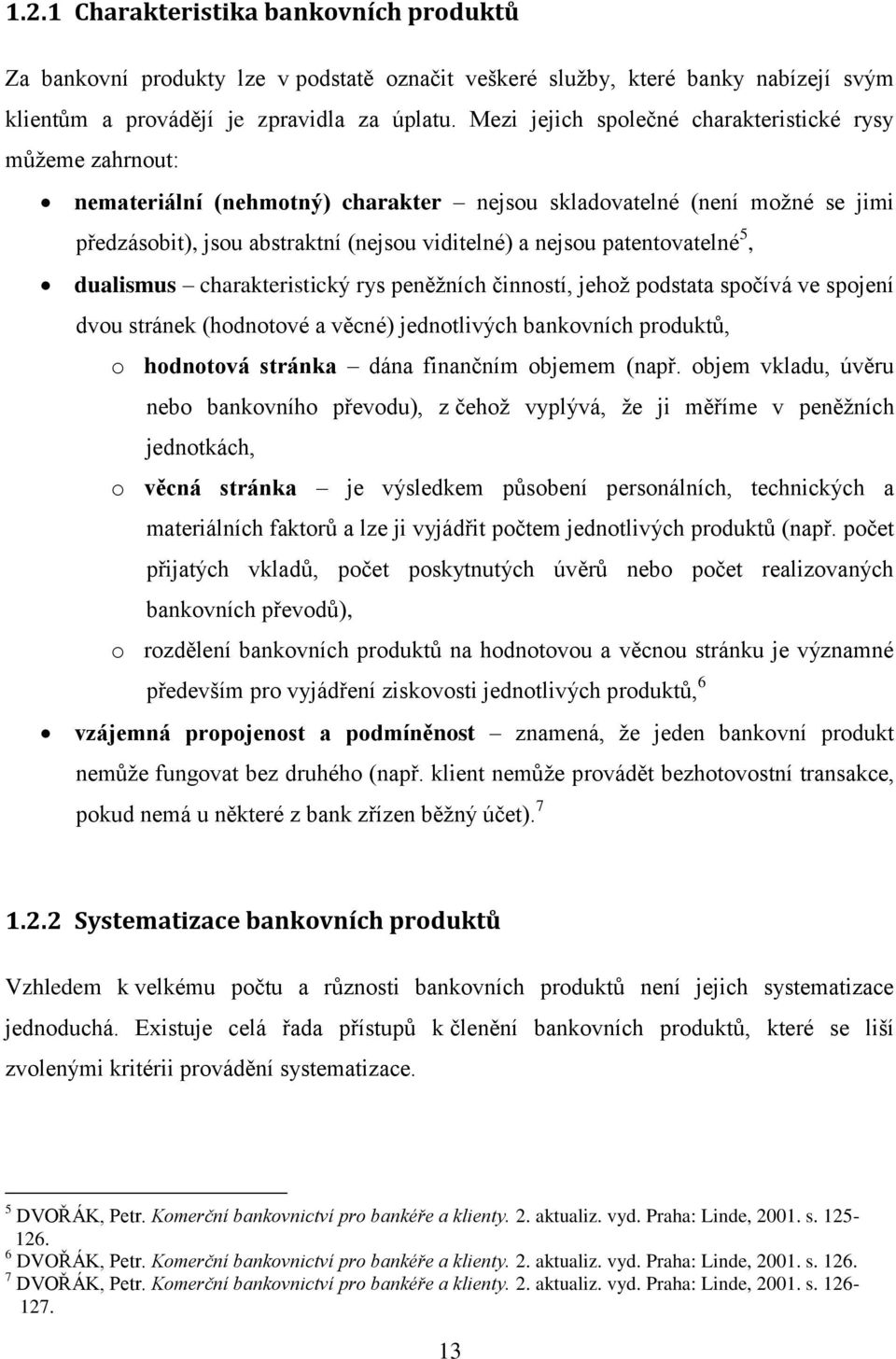 patentovatelné 5, dualismus charakteristický rys peněžních činností, jehož podstata spočívá ve spojení dvou stránek (hodnotové a věcné) jednotlivých bankovních produktů, o hodnotová stránka dána