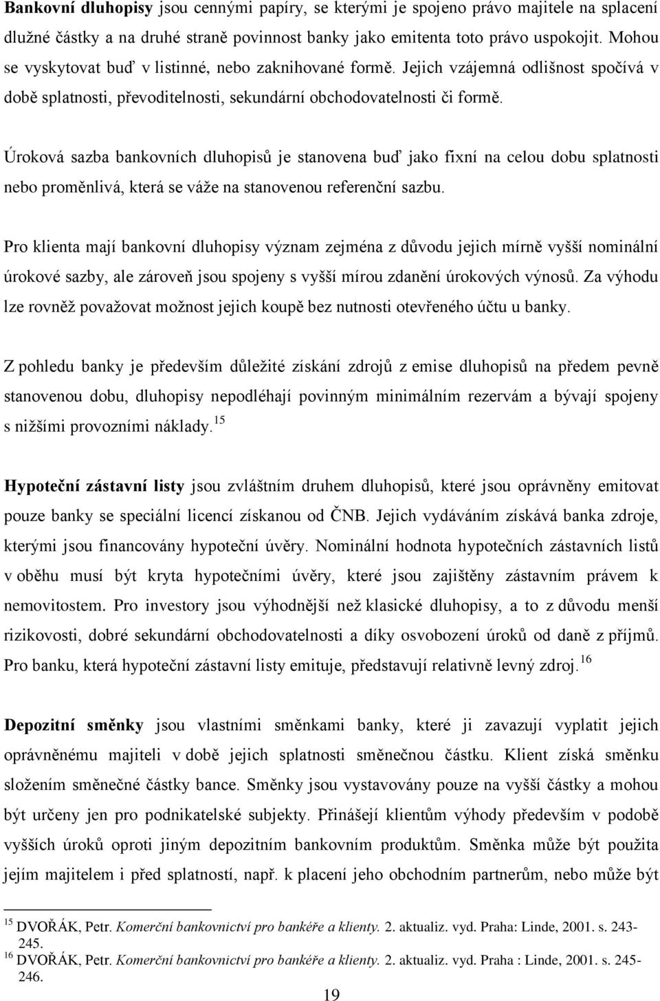 Úroková sazba bankovních dluhopisů je stanovena buď jako fixní na celou dobu splatnosti nebo proměnlivá, která se váže na stanovenou referenční sazbu.