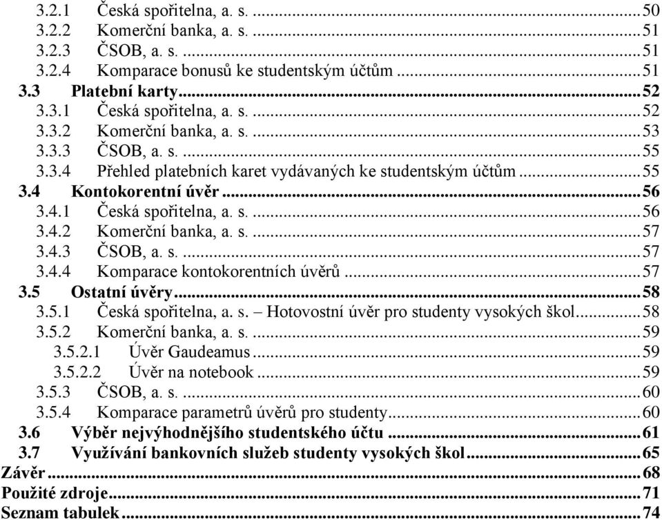 .. 57 3.5 Ostatní úvěry... 58 3.5.1 Česká spořitelna, a. s. Hotovostní úvěr pro studenty vysokých škol... 58 3.5.2 Komerční banka, a. s.... 59 3.5.2.1 Úvěr Gaudeamus... 59 3.5.2.2 Úvěr na notebook.