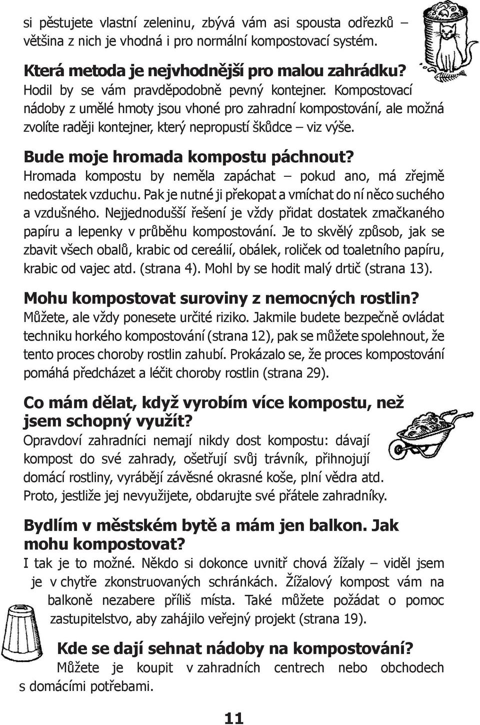 Bude moje hromada kompostu páchnout? Hromada kompostu by neměla zapáchat pokud ano, má zřejmě nedostatek vzduchu. Pak je nutné ji překopat a vmíchat do ní něco suchého a vzdušného.