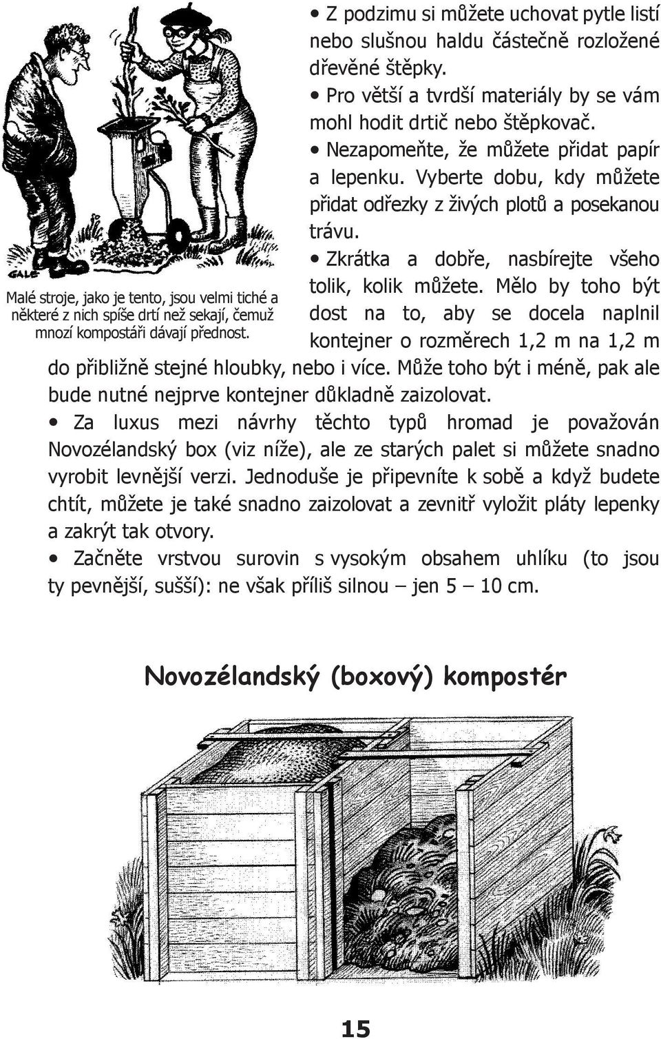 Mělo by toho být Malé stroje, jako je tento, jsou velmi tiché a některé z nich spíše drtí než sekají, čemuž dost na to, aby se docela naplnil mnozí kompostáři dávají přednost.