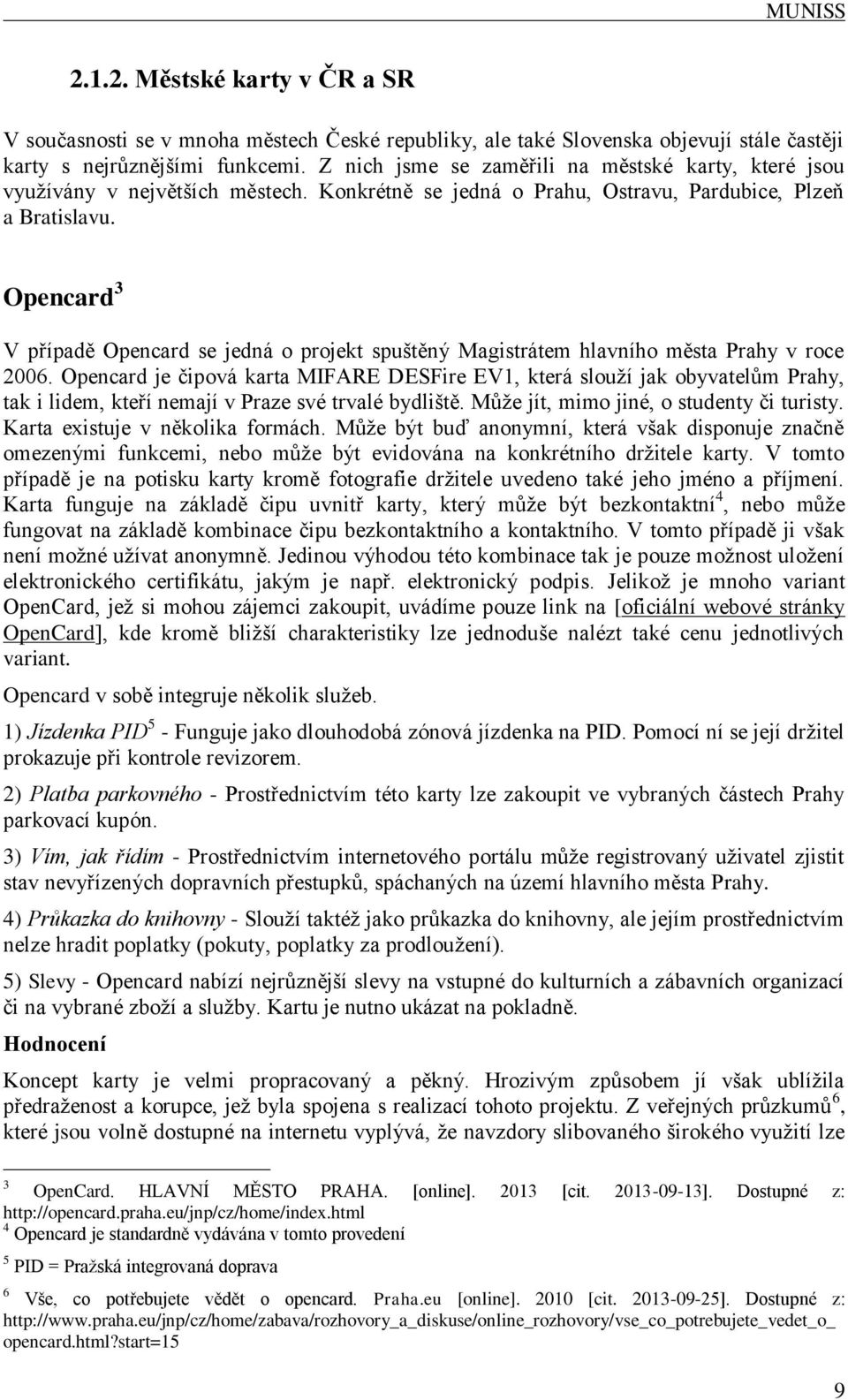 Opencard 3 V případě Opencard se jedná o projekt spuštěný Magistrátem hlavního města Prahy v roce 2006.