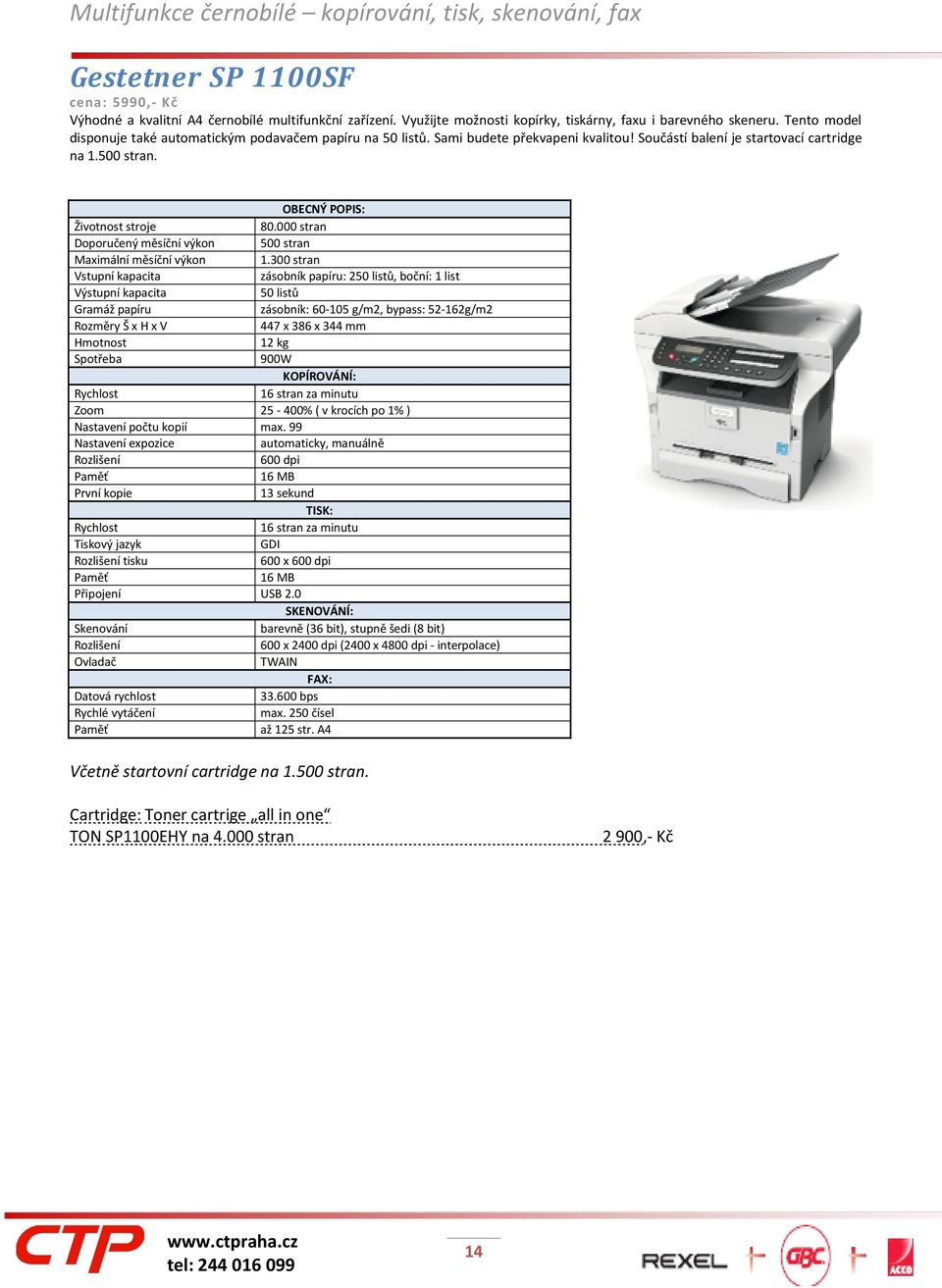 Součástí balení je startovací cartridge na 1.500 stran. OBECNÝ POPIS: Životnost stroje 80.000 stran Doporučený měsíční výkon 500 stran Maximální měsíční výkon 1.