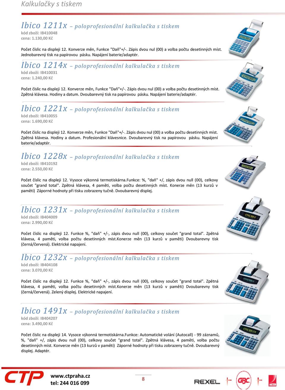 240,00 Kč Počet číslic na displeji 12. Konverze měn, Funkce "Daň"+/-. Zápis dvou nul (00) a volba počtu desetinných míst. Zpětná klávesa. Hodiny a datum. Dvoubarevný tisk na papírovou pásku.