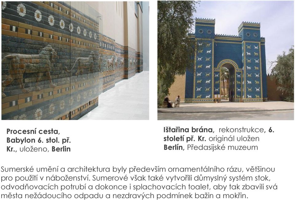 originál uložen Berlín, Předasijské muzeum Sumerské umění a architektura byly především ornamentálního rázu,