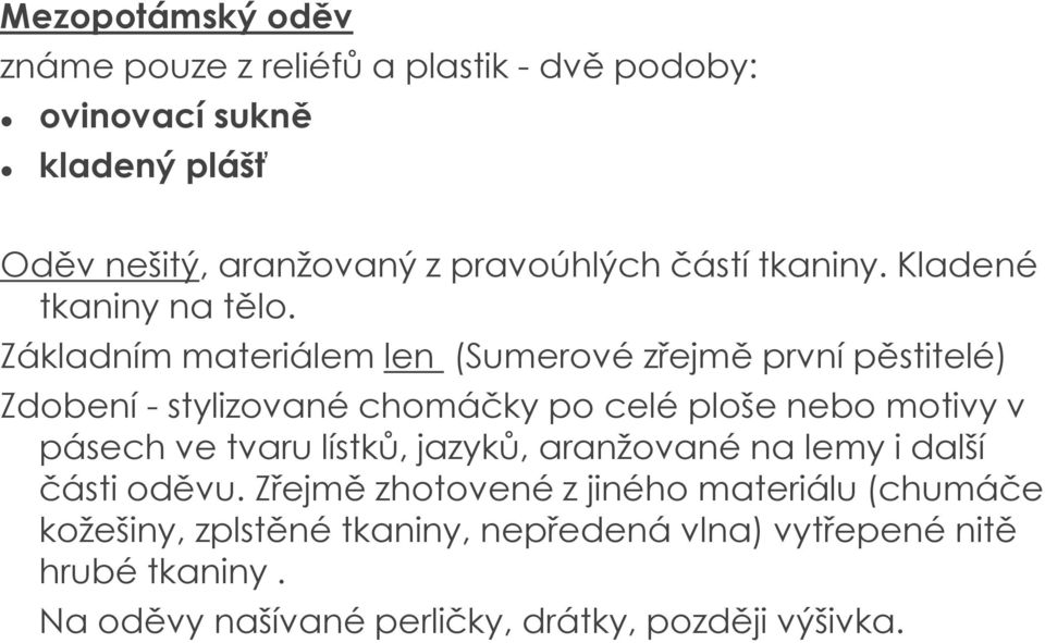 Základním materiálem len (Sumerové zřejmě první pěstitelé) Zdobení - stylizované chomáčky po celé ploše nebo motivy v pásech ve tvaru