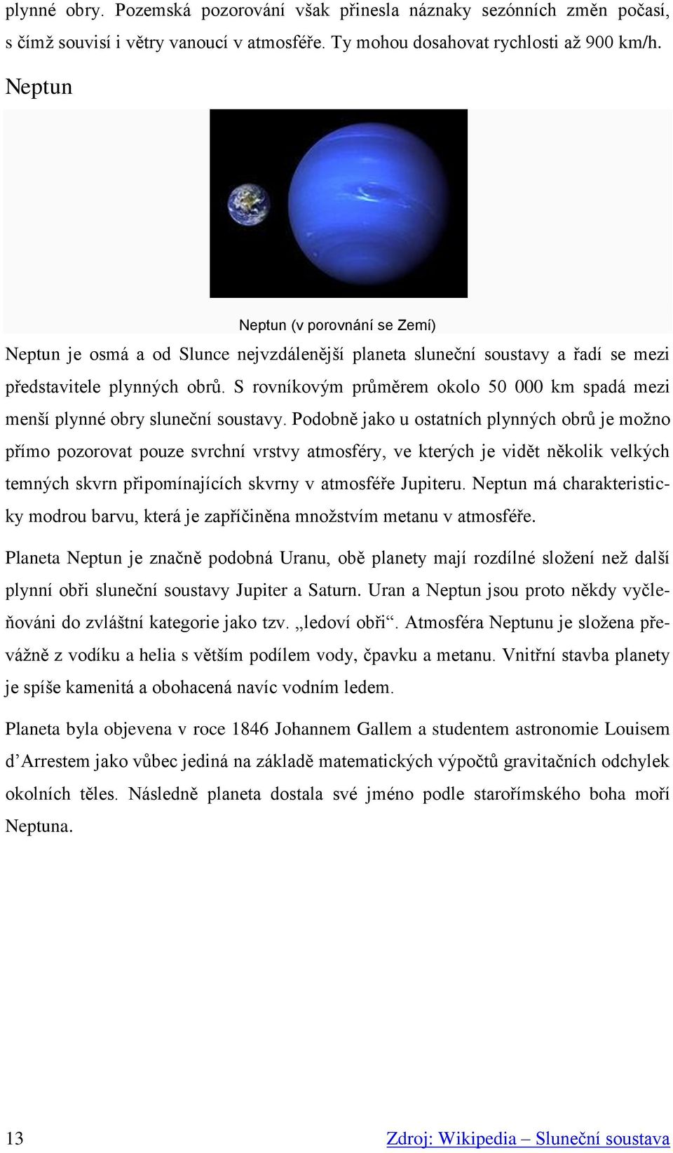 S rovníkovým průměrem okolo 50 000 km spadá mezi menší plynné obry sluneční soustavy.