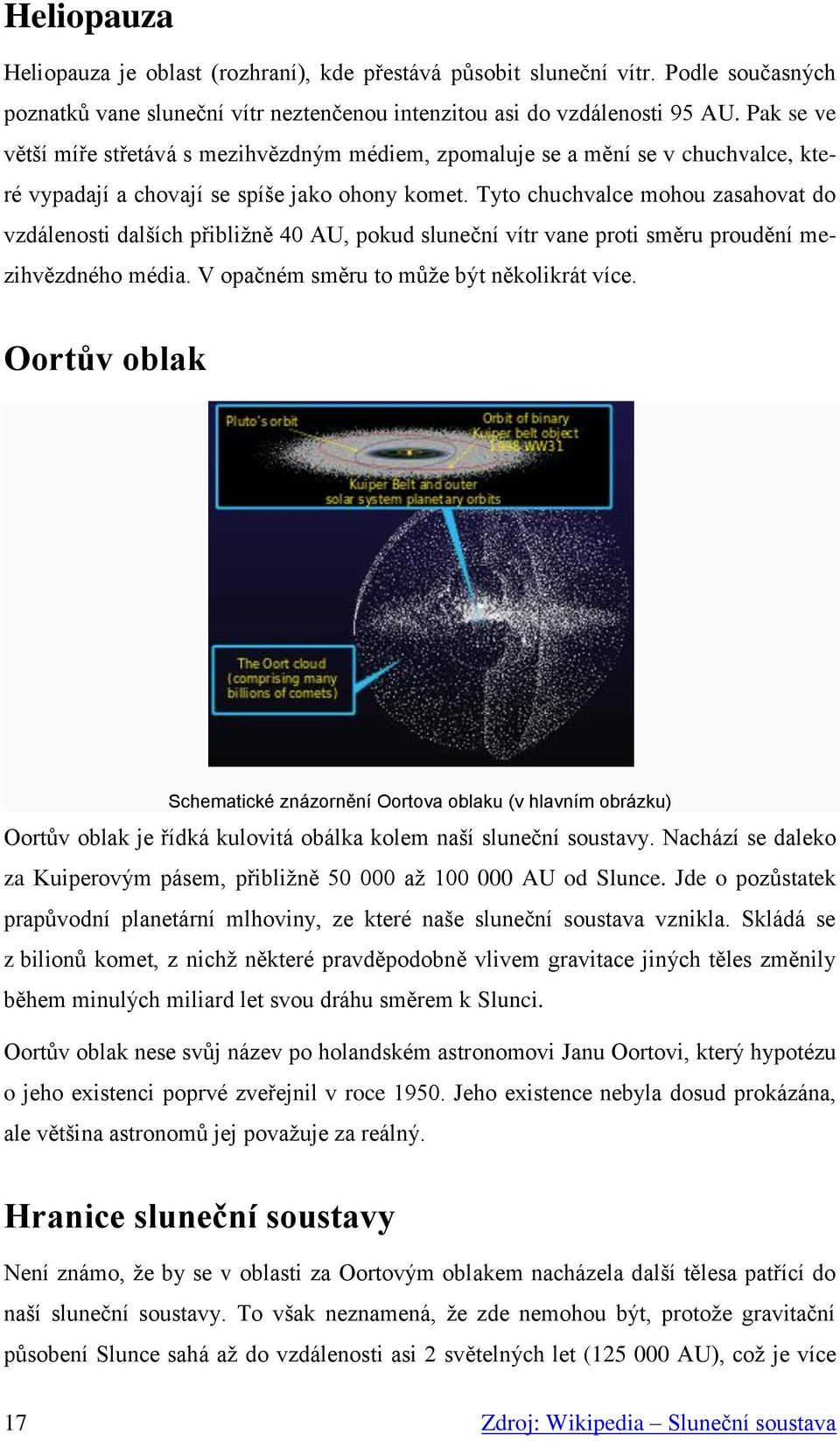 Tyto chuchvalce mohou zasahovat do vzdálenosti dalších přibližně 40 AU, pokud sluneční vítr vane proti směru proudění mezihvězdného média. V opačném směru to může být několikrát více.