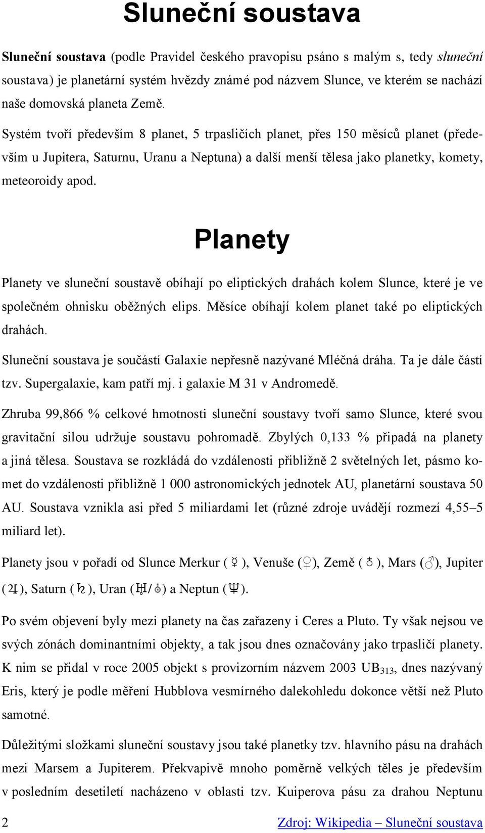 Systém tvoří především 8 planet, 5 trpasličích planet, přes 150 měsíců planet (především u Jupitera, Saturnu, Uranu a Neptuna) a další menší tělesa jako planetky, komety, meteoroidy apod.