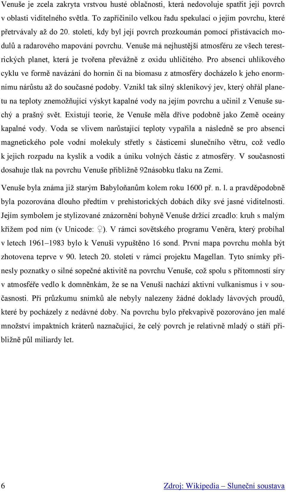 Venuše má nejhustější atmosféru ze všech terestrických planet, která je tvořena převážně z oxidu uhličitého.