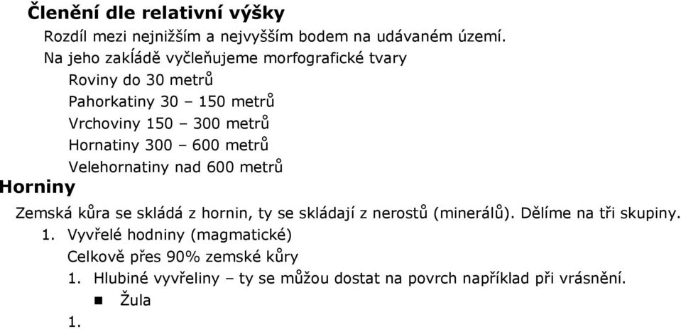 Hornatiny 300 600 metrů Velehornatiny nad 600 metrů Horniny Zemská kůra se skládá z hornin, ty se skládají z nerostů