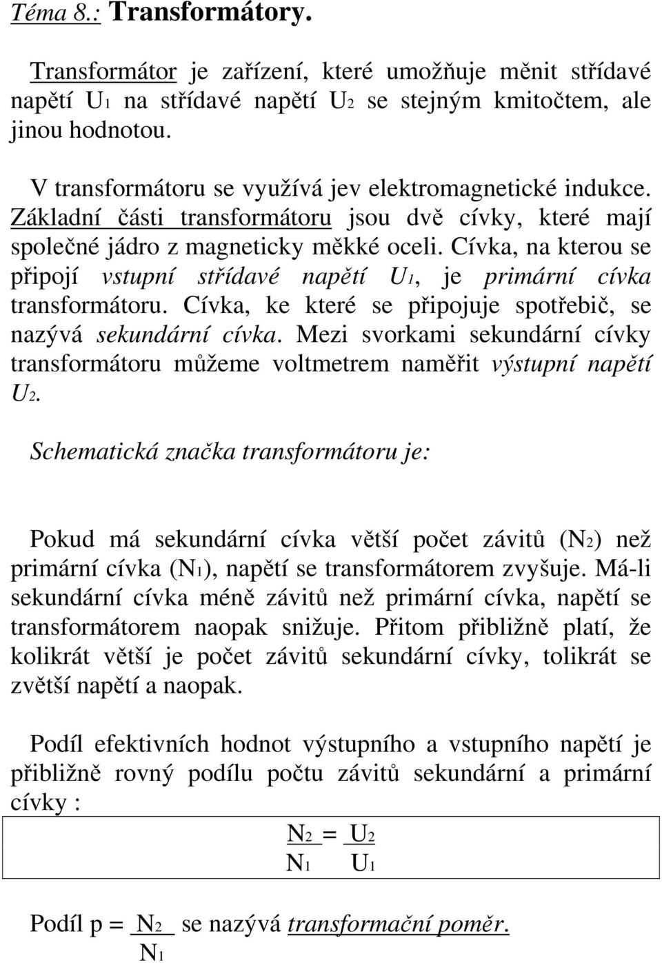 Cívka, na kterou se připojí vstupní střídavé napětí U1, je primární cívka transformátoru. Cívka, ke které se připojuje spotřebič, se nazývá sekundární cívka.