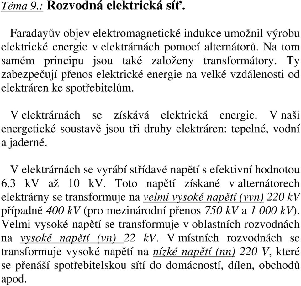 V naši energetické soustavě jsou tři druhy elektráren: tepelné, vodní a jaderné. V elektrárnách se vyrábí střídavé napětí s efektivní hodnotou 6,3 kv až 10 kv.