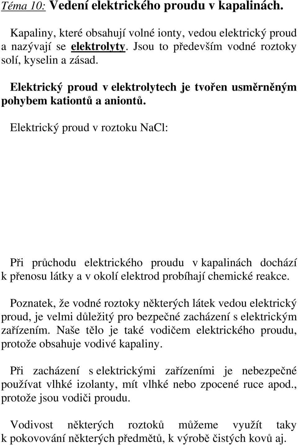 Elektrický proud v roztoku NaCl: Při průchodu elektrického proudu v kapalinách dochází k přenosu látky a v okolí elektrod probíhají chemické reakce.