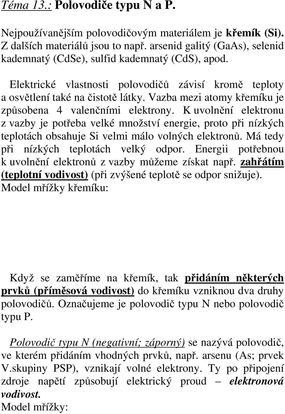 Vazba mezi atomy křemíku je způsobena 4 valenčními elektrony. K uvolnění elektronu z vazby je potřeba velké množství energie, proto při nízkých teplotách obsahuje Si velmi málo volných elektronů.