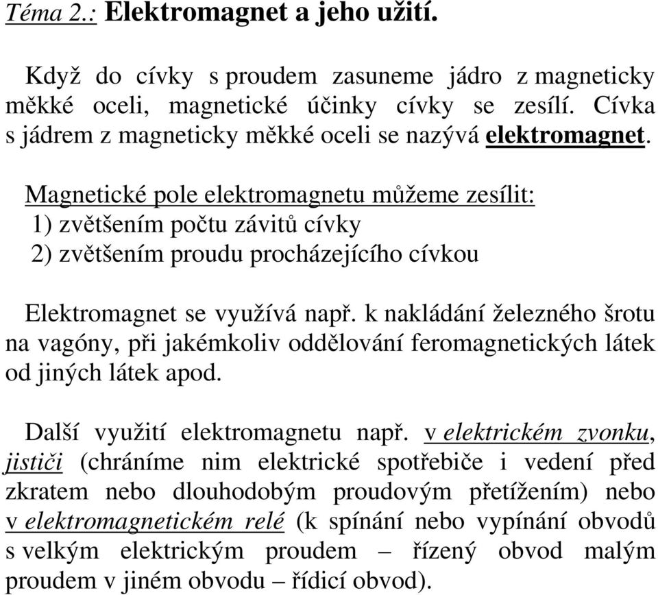 Magnetické pole elektromagnetu můžeme zesílit: 1) zvětšením počtu závitů cívky 2) zvětšením proudu procházejícího cívkou Elektromagnet se využívá např.