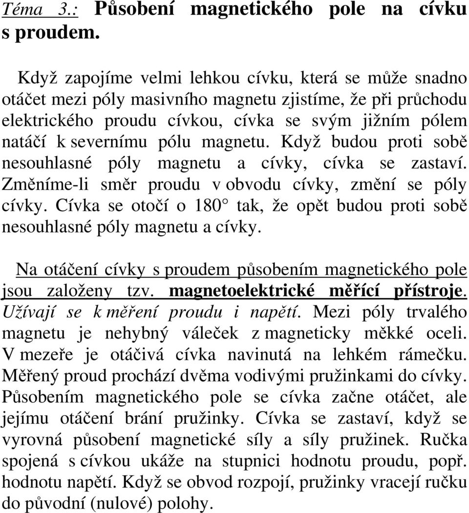 magnetu. Když budou proti sobě nesouhlasné póly magnetu a cívky, cívka se zastaví. Změníme-li směr proudu v obvodu cívky, změní se póly cívky.