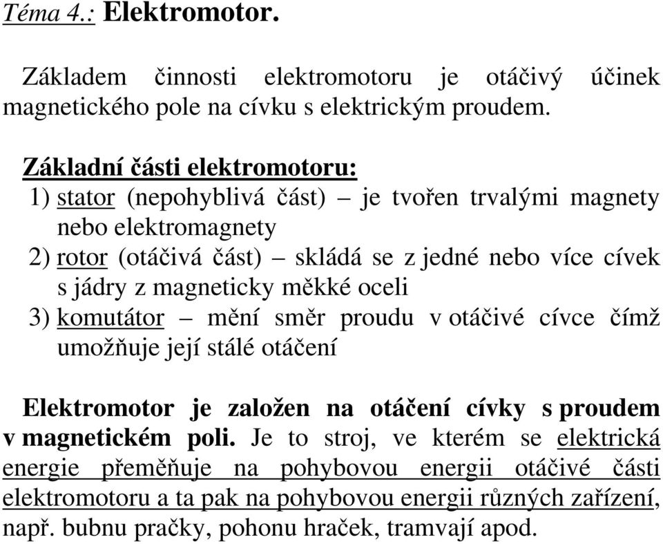 jádry z magneticky měkké oceli 3) komutátor mění směr proudu v otáčivé cívce čímž umožňuje její stálé otáčení Elektromotor je založen na otáčení cívky s proudem v