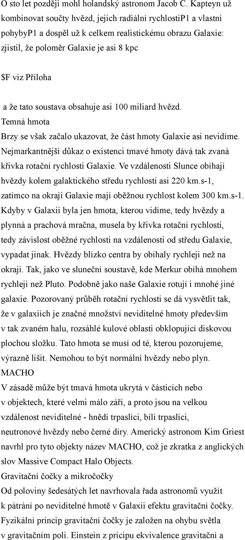 soustava obsahuje asi 100 miliard hvězd. Temná hmota Brzy se však začalo ukazovat, že část hmoty Galaxie asi nevidíme.