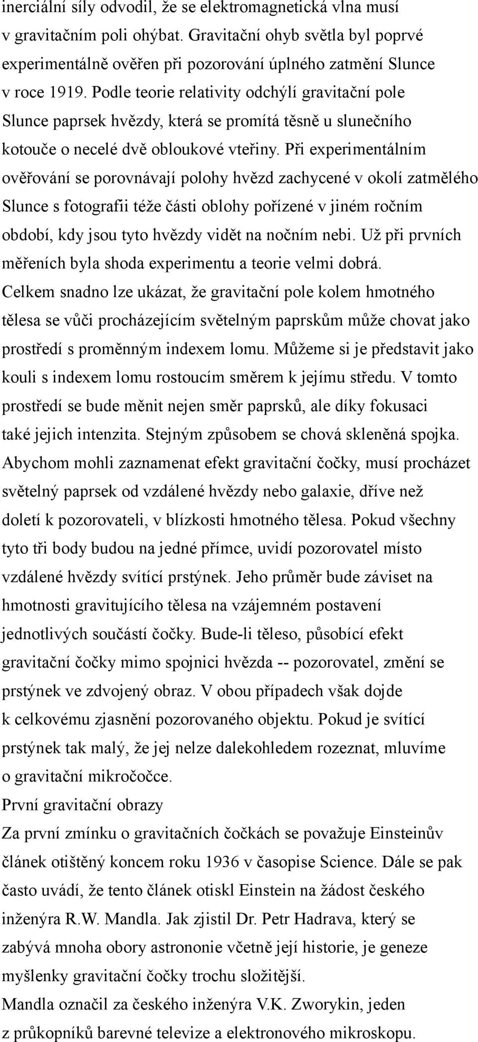 Při experimentálním ověřování se porovnávají polohy hvězd zachycené v okolí zatmělého Slunce s fotografii téže části oblohy pořízené v jiném ročním období, kdy jsou tyto hvězdy vidět na nočním nebi.