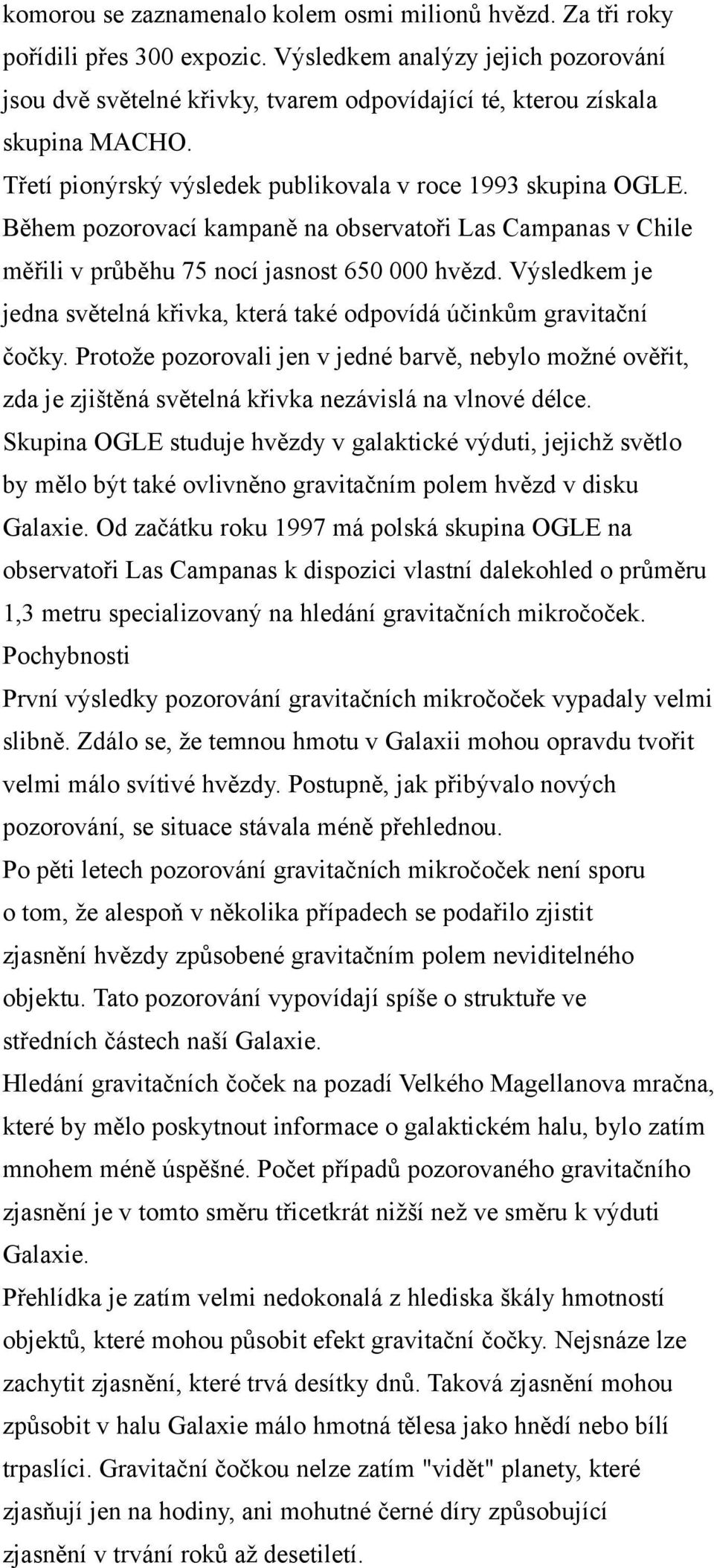 Během pozorovací kampaně na observatoři Las Campanas v Chile měřili v průběhu 75 nocí jasnost 650 000 hvězd. Výsledkem je jedna světelná křivka, která také odpovídá účinkům gravitační čočky.