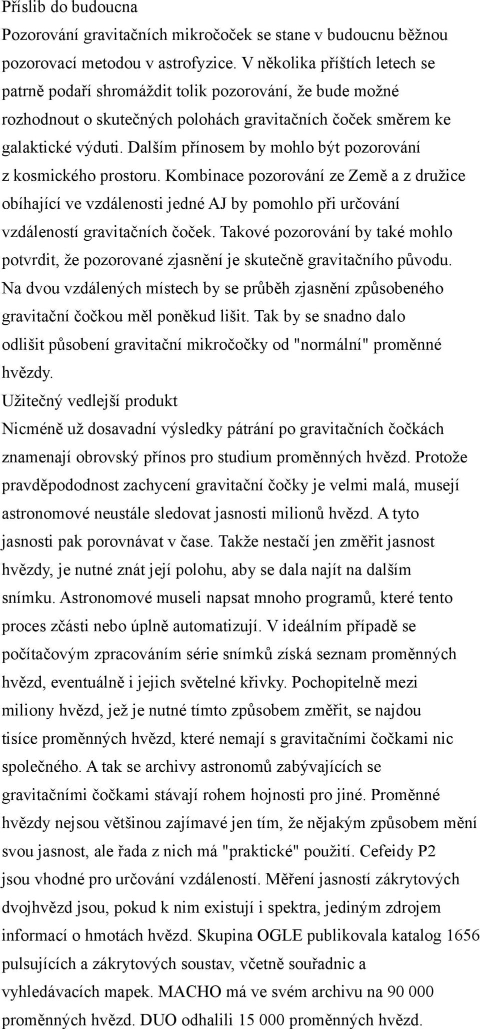 Dalším přínosem by mohlo být pozorování z kosmického prostoru. Kombinace pozorování ze Země a z družice obíhající ve vzdálenosti jedné AJ by pomohlo při určování vzdáleností gravitačních čoček.