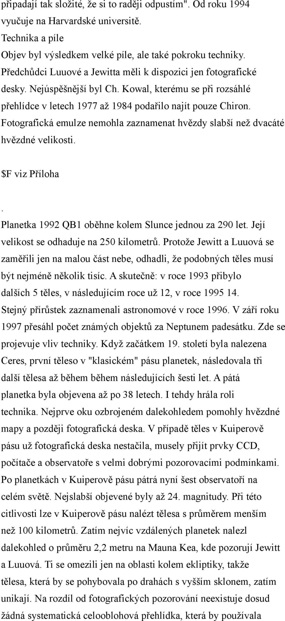 Fotografická emulze nemohla zaznamenat hvězdy slabší než dvacáté hvězdné velikosti. $F viz Příloha. Planetka 1992 QB1 oběhne kolem Slunce jednou za 290 let. Její velikost se odhaduje na 250 kilometrů.