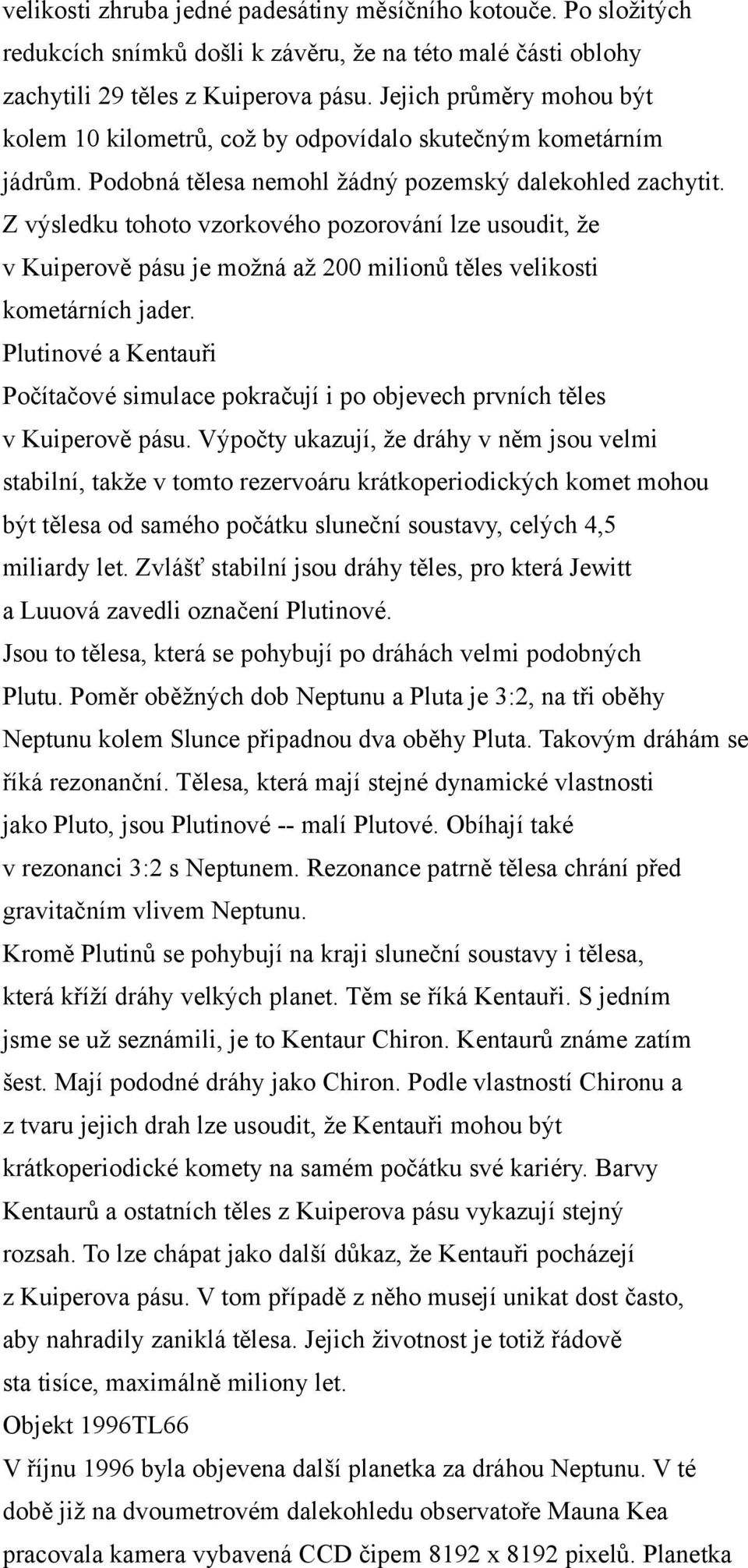 Z výsledku tohoto vzorkového pozorování lze usoudit, že v Kuiperově pásu je možná až 200 milionů těles velikosti kometárních jader.