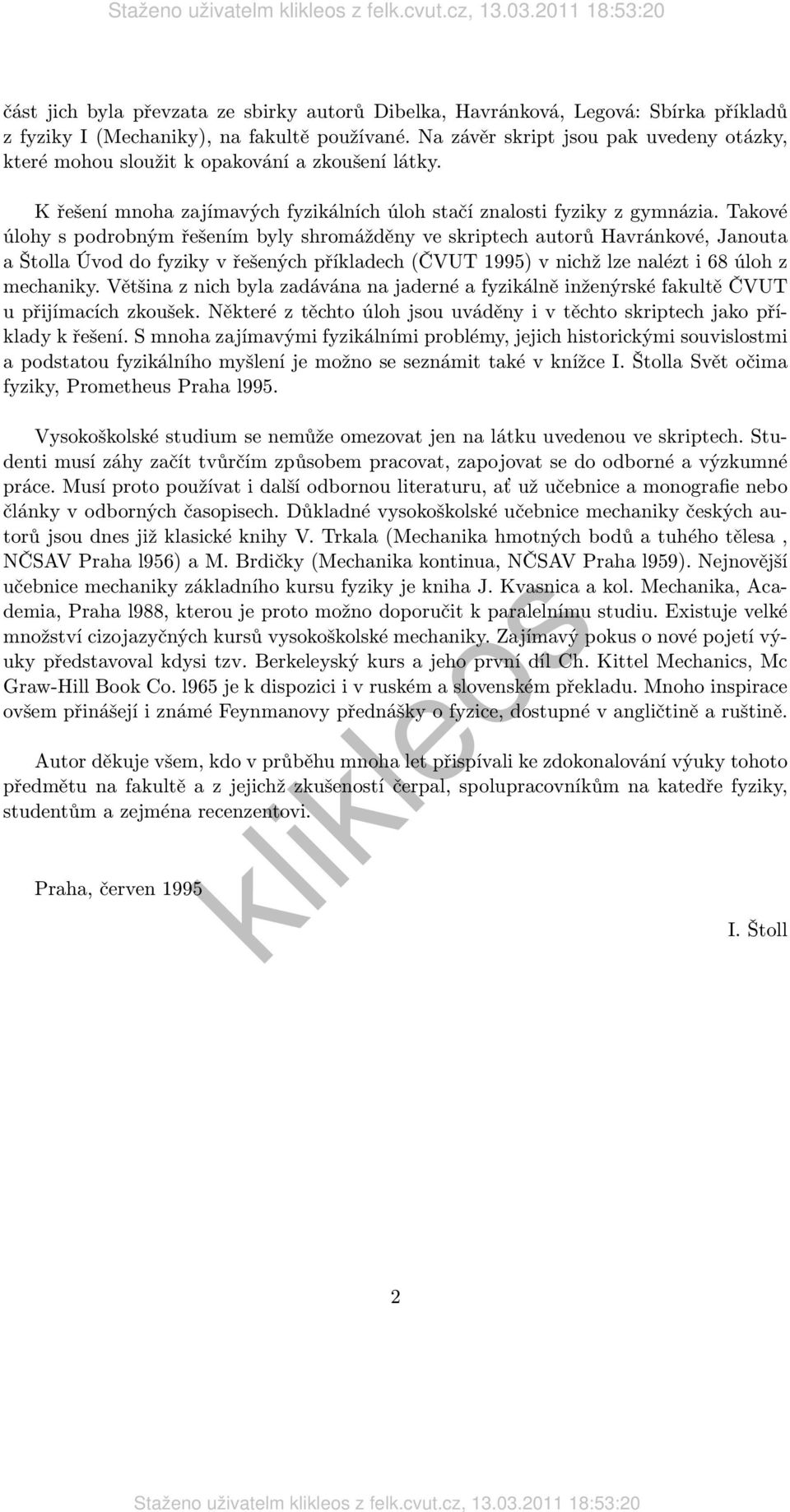 Takové úlohy s podrobným řešením byly shromážděny ve skriptech autorů Havránkové, Janouta a Štolla Úvod do fyziky v řešených příkladech (ČVUT 1995) v nichž lze nalézt i 68 úloh z mechaniky.