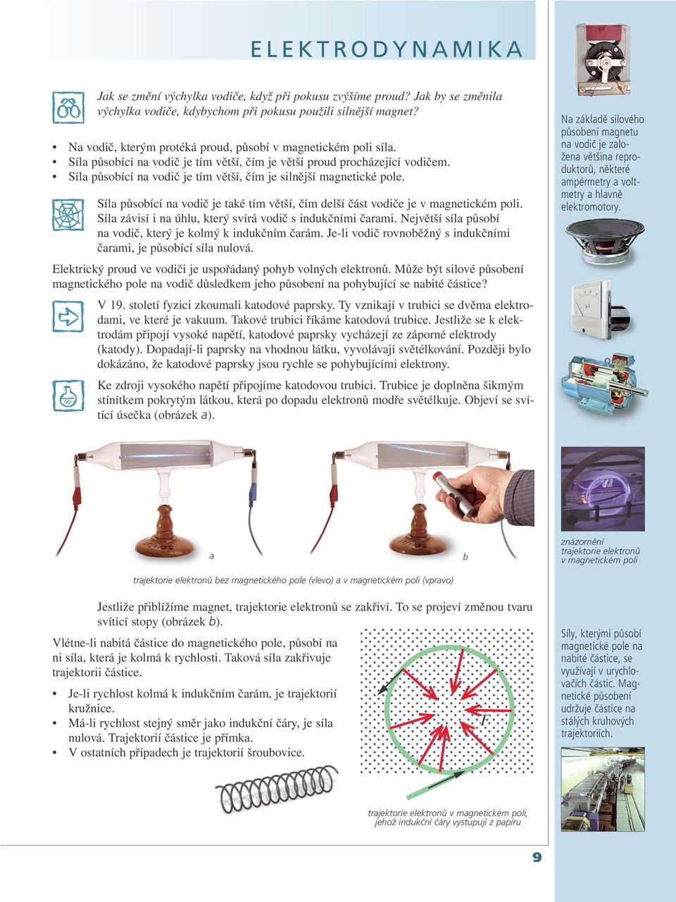 Síla působící na vodič je tím větší, čím je silnější magnetické pole. Síla působící na vodič je také tím větší, čím delší část vodiče je v magnetickém poli.