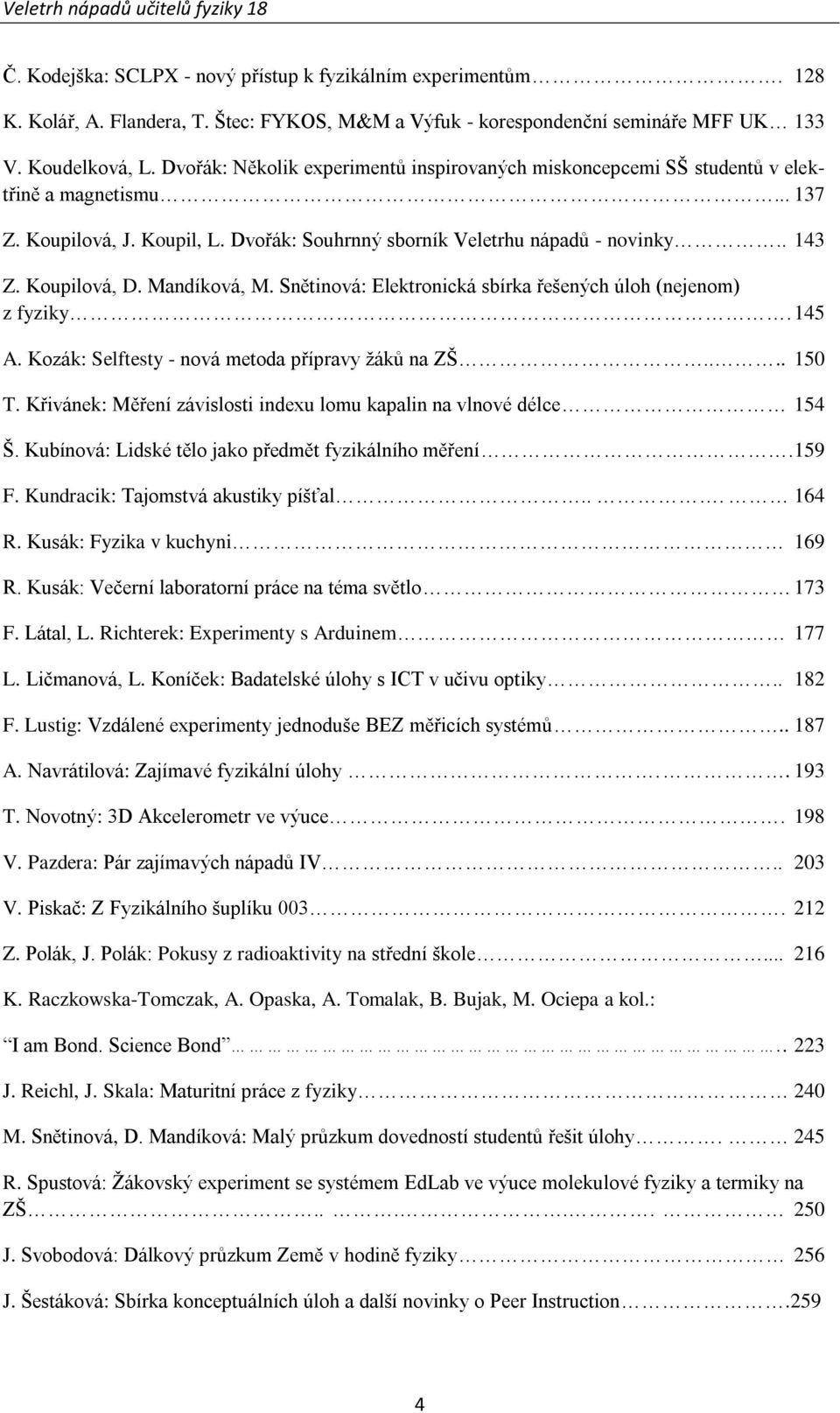 Koupilová, D. Mandíková, M. Snětinová: Elektronická sbírka řešených úloh (nejenom) z fyziky. 145 A. Kozák: Selftesty - nová metoda přípravy žáků na ZŠ.... 150 T.