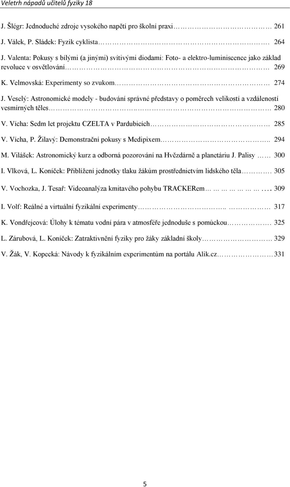 Veselý: Astronomické modely - budování správné představy o poměrech velikostí a vzdáleností vesmírných těles.. 280 V. Vícha: Sedm let projektu CZELTA v Pardubicích 285 V. Vícha, P.