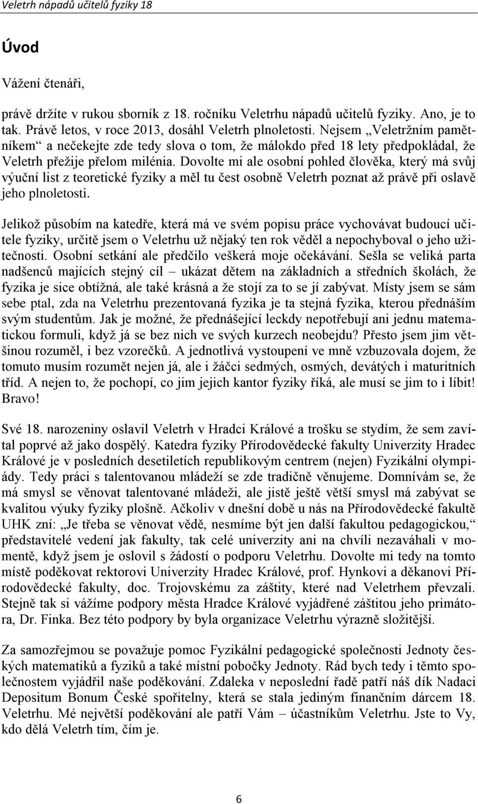 Dovolte mi ale osobní pohled člověka, který má svůj výuční list z teoretické fyziky a měl tu čest osobně Veletrh poznat až právě při oslavě jeho plnoletosti.