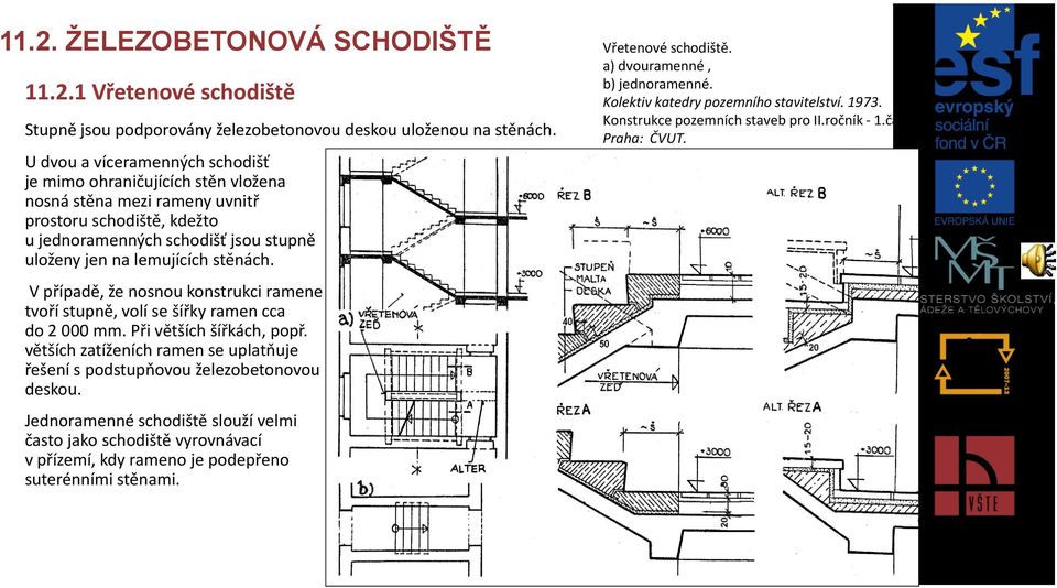 V případě, že nosnou konstrukci ramene tvoří stupně, volí se šířky ramen cca do 2 000 mm. Při větších šířkách, popř. větších zatíženích ramen se uplatňuje řešení s podstupňovou železobetonovou deskou.